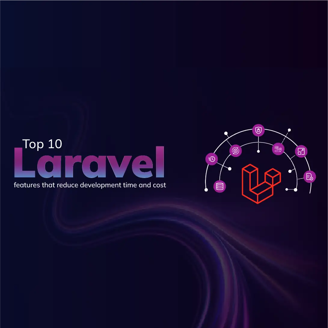 Top 10 Laravel features that reduce development time and cost